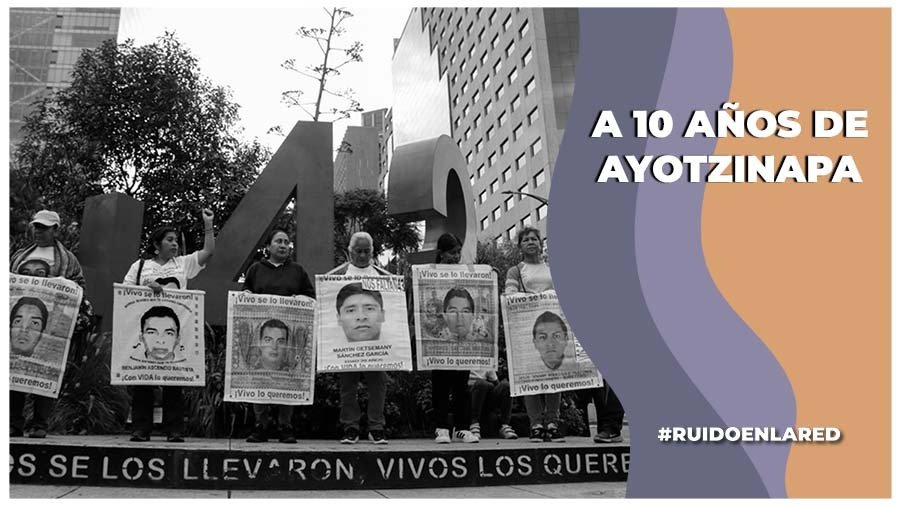 A 10 años de Ayotzinapa; avances y pendientes