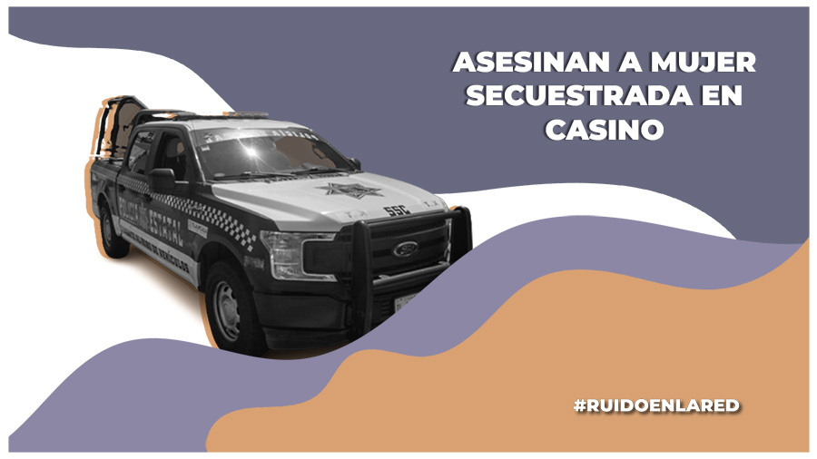 asesinan a mujer secuestrada en casino big bola