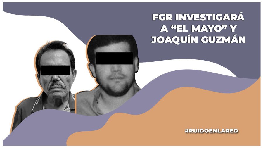 FGR investigará a "El Mayo" Zambada, así como a Joaquín Guzmán López y todos los hechos posteriores a su detención