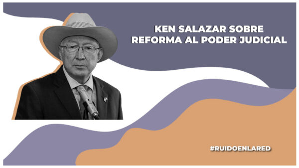 Ken Salazar, embajador de Estados Unidos en México, emitió una declaración sobre la reforma al Poder Judicial