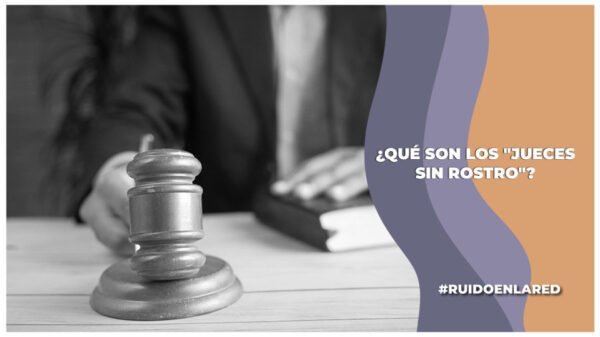 que son los jueces sin rostro reforma al poder judicial