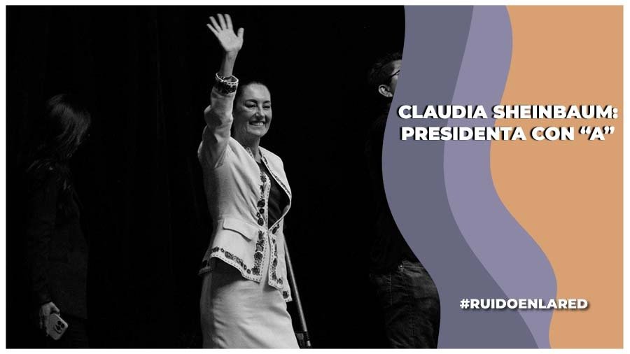 Sheinbaum: presidenta con "A"