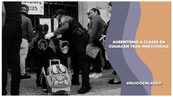 Ausentismo a clases tras inseguridad en Culiacán, Sinaloa