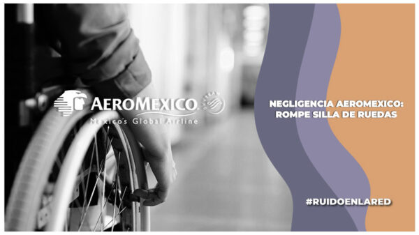 Negligencia Aeromexico: Rompe silla de ruedas