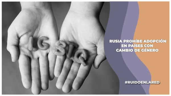Rusia prohíbe adopción en países donde se acepta el cambio de género