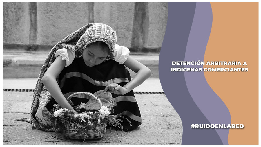 Detención arbitraria policial a comerciantes indígenas