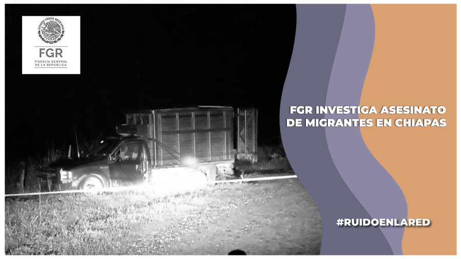 FGR investiga asesinato a migrantes en Chiapas; respalda versión del Ejército y solicita apoyo a la Interpol y Guatemala