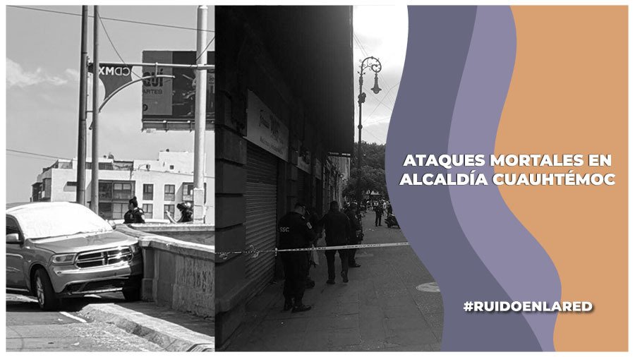 Ataques armados en la alcaldía Cuauhtémoc deja dos personas sin vida y dos hospitalizadas