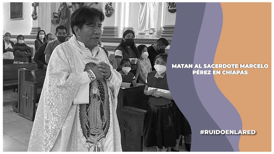 investigan asesinato del sacerdote marcelo perez en chiapas