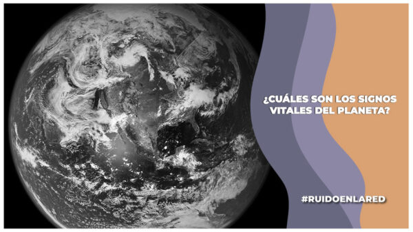 ¿Cuáles son los signos vitales de la Tierra?: ¿Qué tiene que ver el cambio climático con su degradación?