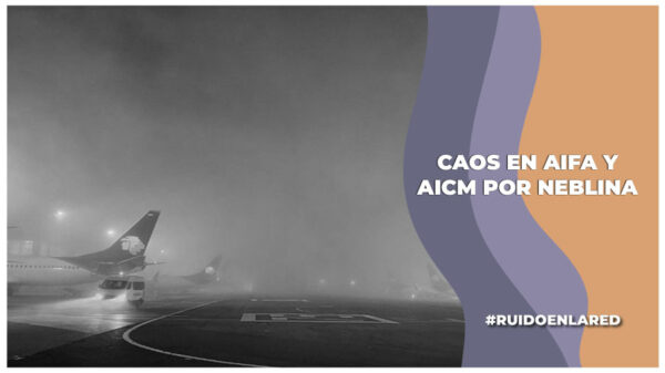 Caos aéreo en AIFA y AICM por banco de niebla este 22 de noviembre