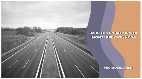 asaltos carretera monterrey reynosa