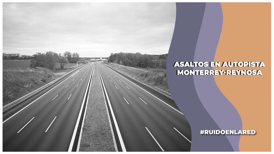 asaltos carretera monterrey reynosa