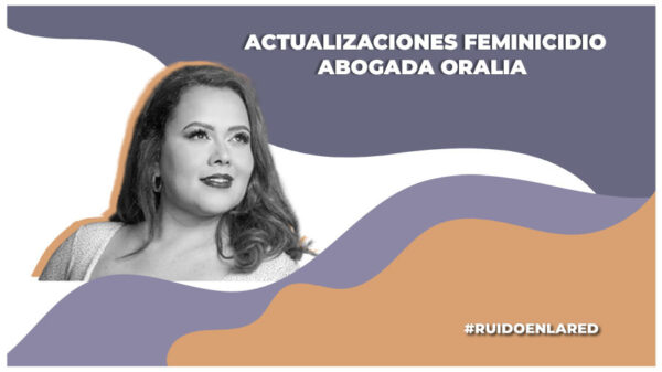 Actualizaciones feminicidio abogada Oralia Pérez