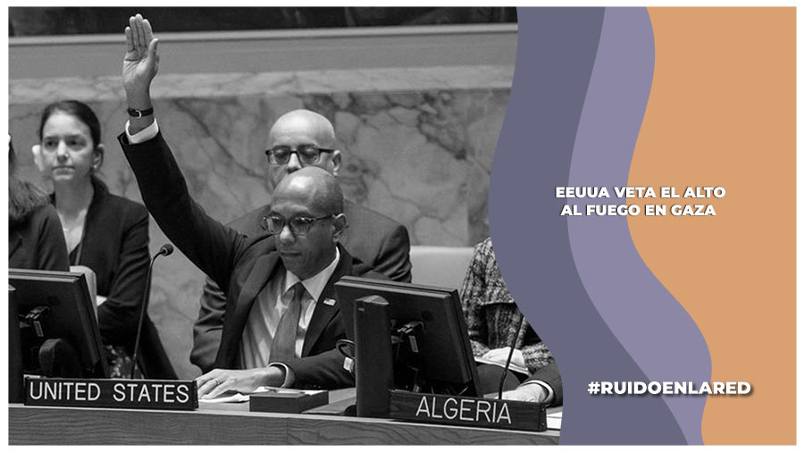 Por cuarta vez EEUUA veta la resolución de la ONU para el alto al fuego en Gaza y la liberación de los rehenesPor cuarta vez EEUUA veta la resolución de la ONU para el alto al fuego en Gaza y la liberación de los rehenes