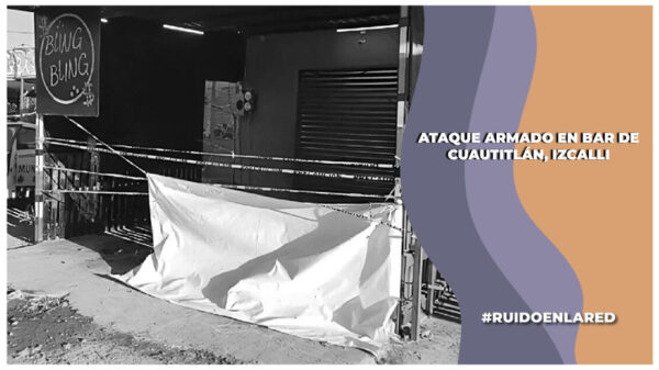 Suman 6 los muertos por el ataque al bar en Cuautitlán, Izcalli