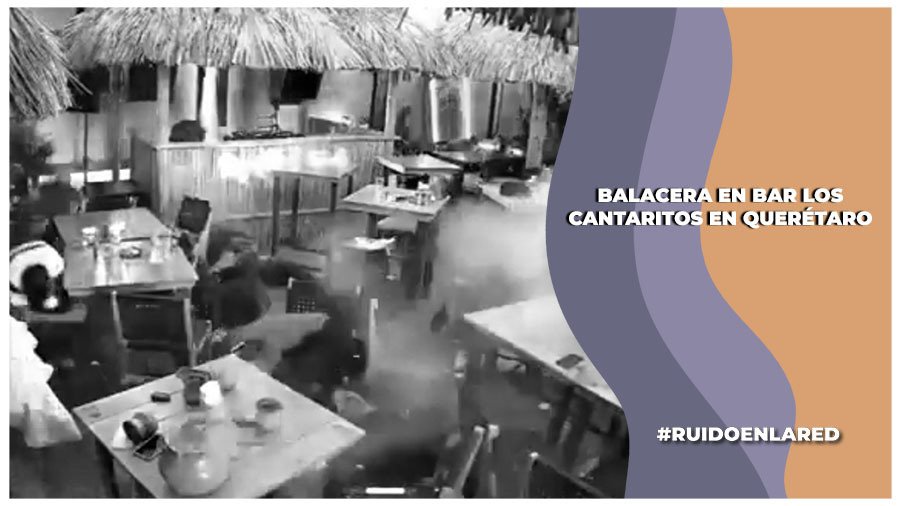 balacera en el bar cantaritos en querétaro
