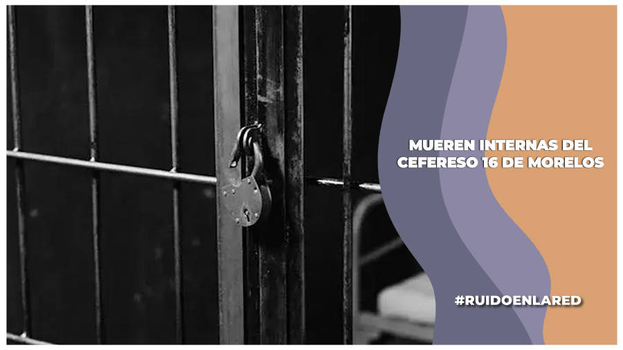 mueren dos mujeres más en el cefereso 16 de morelos