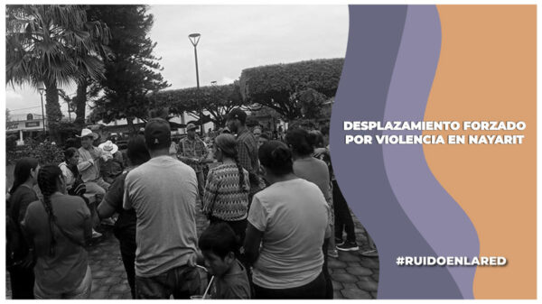 Desplazamiento forzado en Nayarit por violencia de grupos criminales