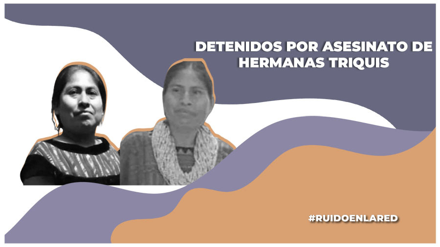 Son dos los detenidos por el asesinato de las hermanas Triquis en Oaxaca; miembros del MULT exigen esclarecer los hechos y que haya justicia