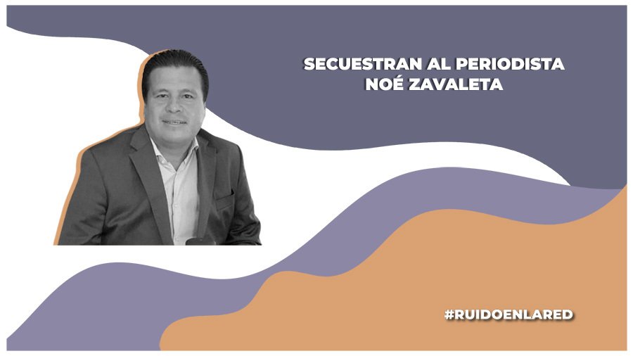periodista Noé Zavaleta