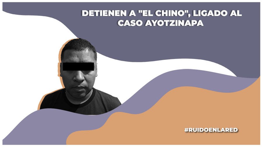 Detienen a David "N" alias "El Chino", vinculado al caso Ayotzinapa