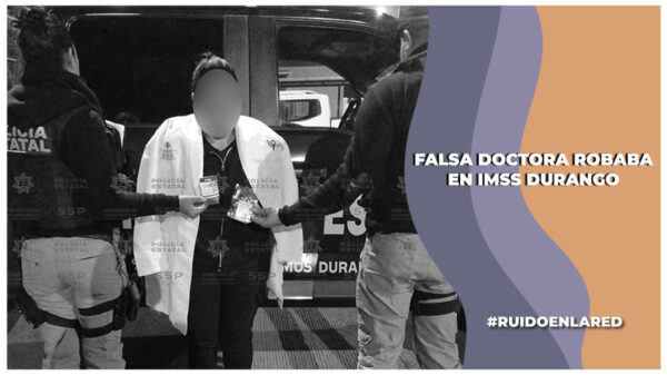 Detienen a mujer en IMSS Durango que presuntamente se hacía pasar por doctora y medicaba a familiares de pacientes para dormirlos y robarles