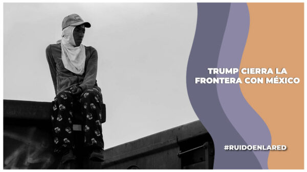 trum ordena el cierre de la frontera de estados unidos con méxico