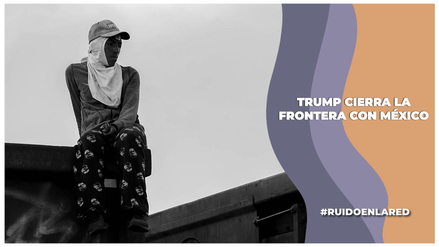 trum ordena el cierre de la frontera de estados unidos con méxico