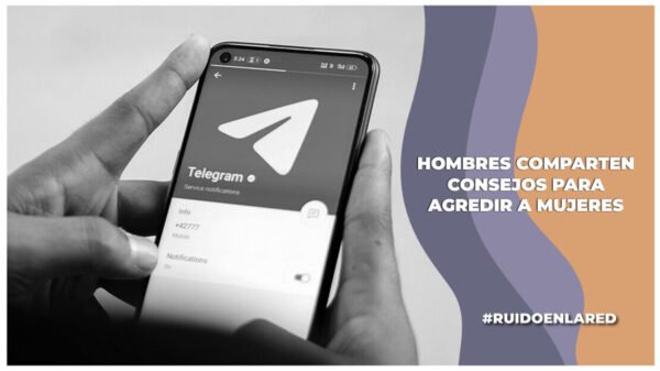 descubren un grupo en telegram de más de 70 mil hombres dando consejos para violar a mujeres