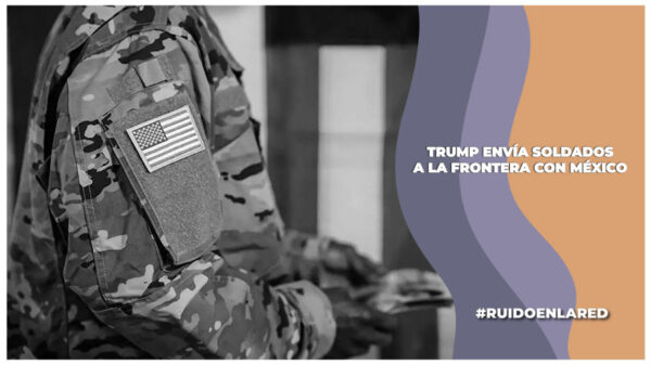 trump envía militares a la frontera con méxico