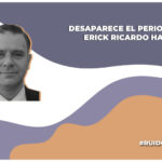 El periodista Erick Ricardo Haw Mayer se encuentra desaparecido