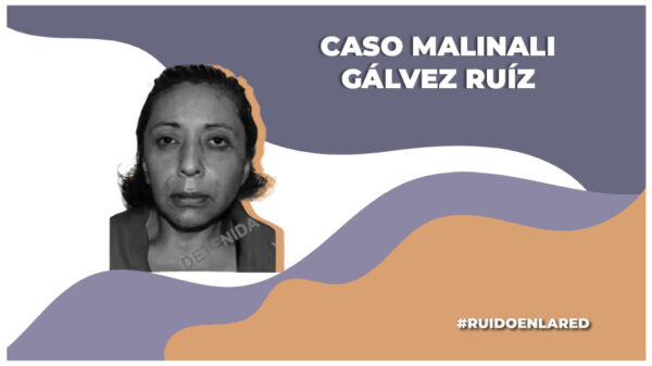 Apelan sentencia condenatoria de Malinali Gálvez Ruíz