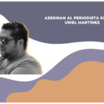 asesinan al periodista Kristian Uriel Martínez