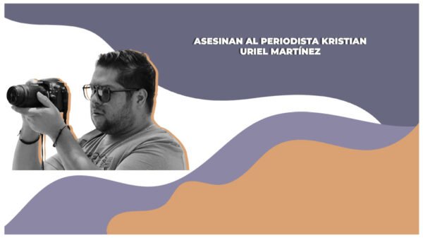 asesinan al periodista Kristian Uriel Martínez
