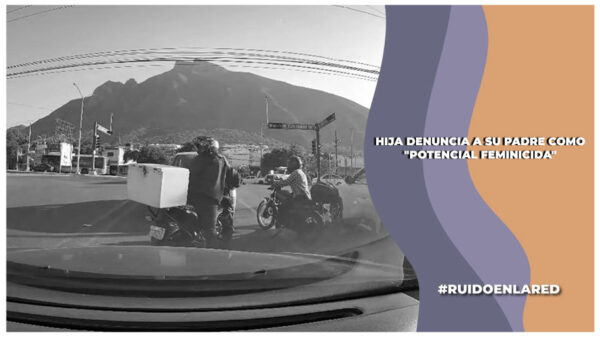 Hija denuncia a su padre y lo señala como un "potencial feminicida"