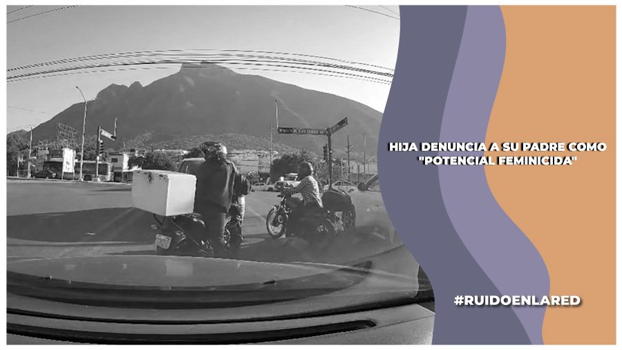 Hija denuncia a su padre y lo señala como un "potencial feminicida"