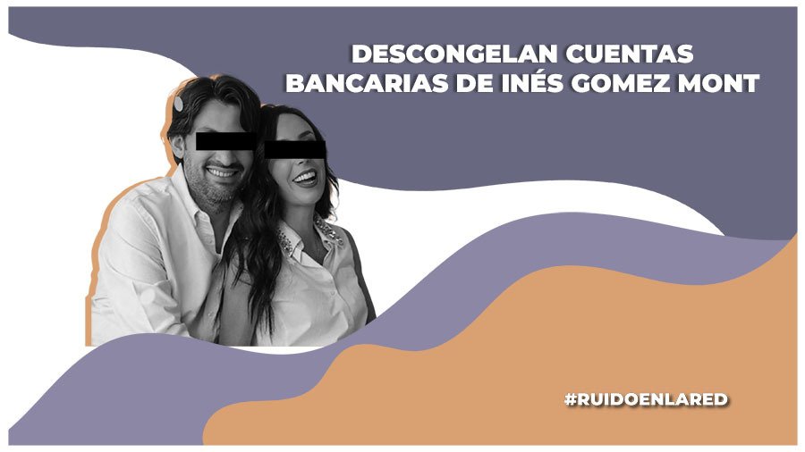 descongelan cuentas bancarias de inés gómez mont y su esposo Víctor