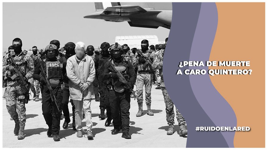 juez da plazo de 90 días a estados unidos para pensar si pedirá la pena de muerte para caro quintero