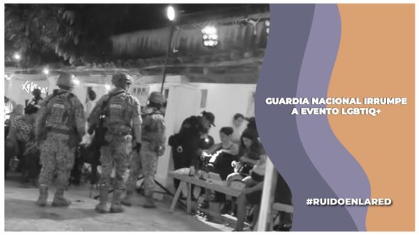 Guardia Nacional irrumpe en evento LGBTIQ+ en Ixtepec