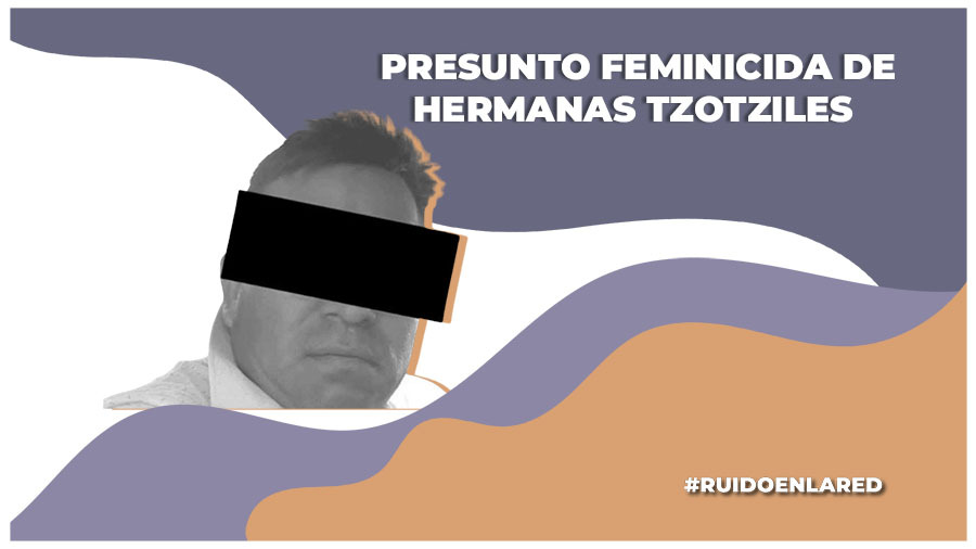 Detienen a Victor "N", presunto feminicida de dos hermanas tzotziles en Chiapas