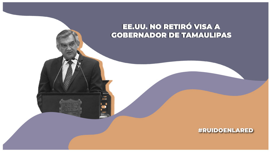 Vocería de Tamaulipas y el mismo gobernador desmienten que Estados Unidos le haya retirado su visa; noticia que surge tras la revocación de visa de la gobernadora Marina del Pilar y su esposo