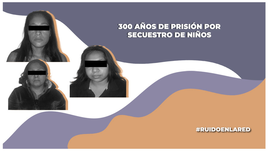 300 años de sentencia para tres mujeres por el delito de secuestro a dos menores de edad en Oaxaca
