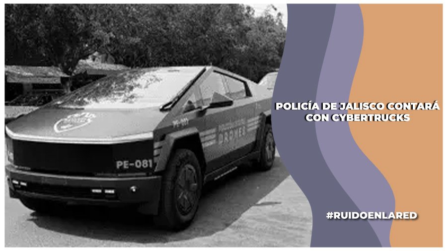Policía de Jalisco ahora irá en Cybertrucks