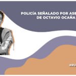 detienen a policia señalado de estar relacionado con la muerte de octavio ocaña