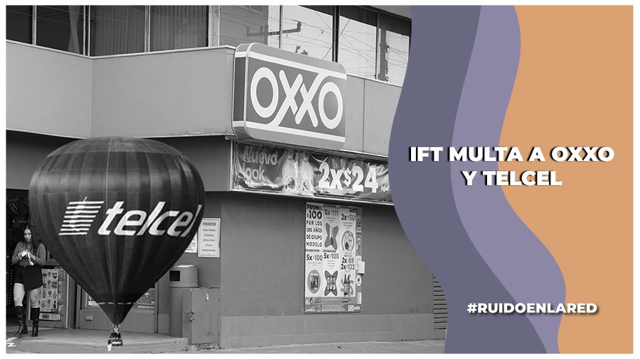IFT sanciona millonariamente a Telcel, OXXO e IMMEX por prácticas monopólicas; Telcel lo niega