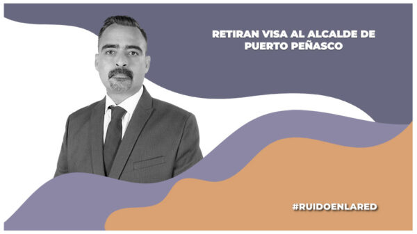 Retiran visa del alcalde de Puerto Peñasco, Sonora, Óscar Castro