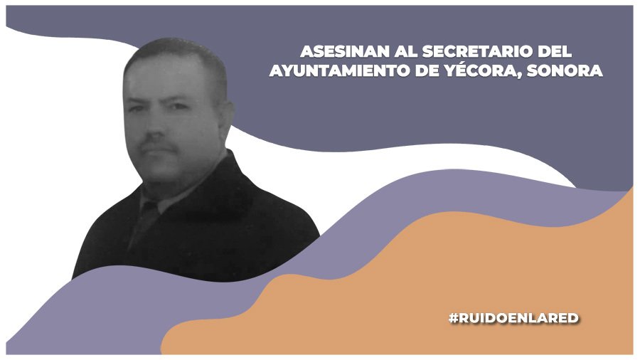 Asesinan al secretario del Ayuntamiento de Yécora, Sonora ; la Fiscalia estatal ya investiga