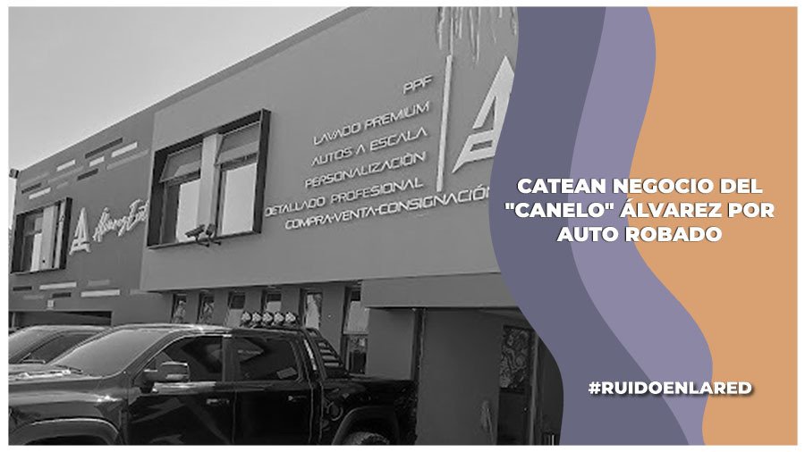 catean negocio de el canelo álvarez y su familia por auto rolls royce robado