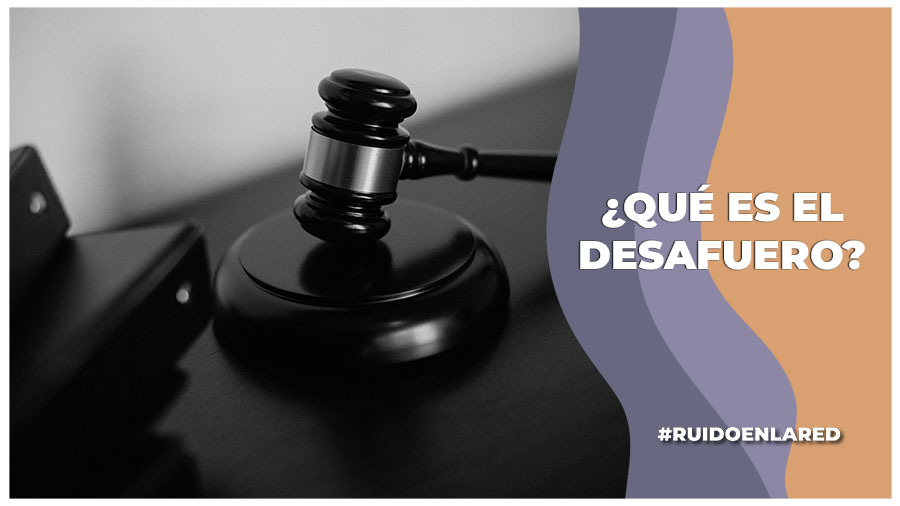 ¿Qué es el fuero y desafuero en México?